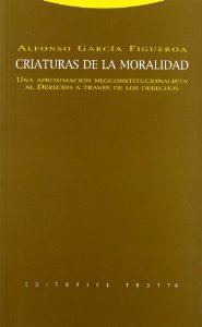 Portada de CRIATURAS DE LA MORALIDAD. UNA APROXIMACIÓN NEOCONSTITUCIONALISTA AL DERECHO A TRAVÉS DE LOS DERECHOS