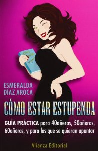 Portada de CÓMO ESTAR ESTUPENDAS. GUÍA PRÁCTICA PARA 40AÑERAS, 50AÑERAS, 60AÑERAS Y PARA LAS QUE QUIERAN APUNTARSE