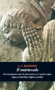 Portada del libro EL MATRIARCADO. UNA INVESTIGACIÓN SOBRE LA GINECOCRACIA EN EL MUNDO ANTIGUO SEGÚN SU NATURALEZA RELIGIOSA Y JURÍDICA