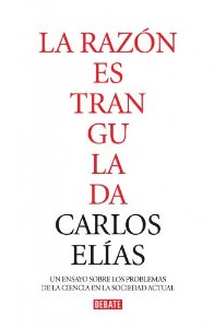 Portada del libro LA RAZÓN ESTRANGULADA. LA CRISIS DE LA CIENCIA EN LA SOCIEDAD CONTEMPORÁNEA