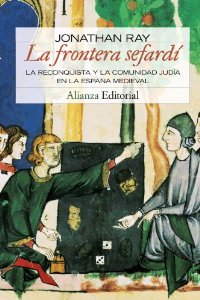 Portada del libro LA FRONTERA SEFARDÍ. LA RECONQUISTA Y LA COMUNIDAD JUDIA EN LA ESPAÑA MEDIEVAL