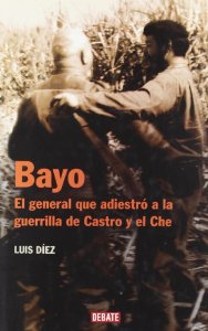 Portada del libro BAYO: EL GENERAL QUE ADIESTRÓ A LA GUERRILLA DE CASTRO Y EL CHÉ