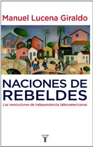 Portada de NACIONES DE REBELDES. LAS REVOLUCIONES DE INDEPENDENCIA LATINOAMERICANAS