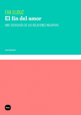 Portada del libro EL FIN DEL AMOR: UNA SOCIOLOGÍA DE LAS RELACIONES NEGATIVAS