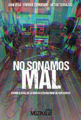 Portada de NO SONAMOS MAL. CRÓNICA ORAL DE LA NUEVA ESCENA INDIE DE GUITARRAS