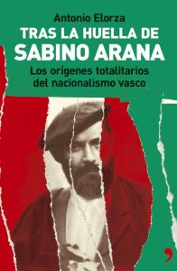 Portada del libro TRAS LA HUELLA DE SABINO ARANA. LOS ORÍGENES TOTALITARIOS DEL NACIONALISMO VASCO