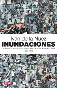 Portada del libro INUNDACIONES. DEL MURO A GUANTÁNAMO: INVASIONES ARTÍSTICAS EN LAS FRONTERAS POLÍTICAS 1989-2009