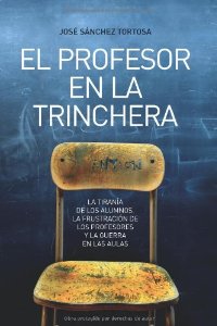 Portada de EL PROFESOR EN LA TRINCHERA. LA TIRANÍA DE LOS ALUMNOS, LA FRUSTRACIÓN DE LOS PROFESORES Y LA GUERRA EN LAS AULAS