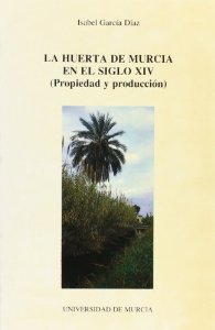 Portada del libro LA HUERTA DE MURCIA EN EL SIGLO XIV: (PROPIEDAD Y PRODUCCIÓN)