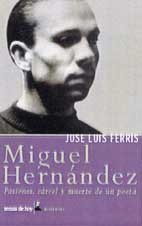 Portada del libro MIGUEL HERNÁNDEZ: PASIONES, CÁRCEL Y MUERTE DE UN POETA