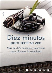 Portada del libro DIEZ MINUTOS PARA SENTIRSE ZEN. MÁS DE 300 CONSEJOS Y EJERCICIOS PARA ALCANZAR LA SERENIDAD