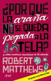 Portada del libro ¿POR QUÉ LA ARAÑA NO SE QUEDA PEGADA A LA TELA? Y OTROS MISTERIOS MUNDANOS DE LA CIENCIA 