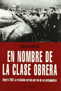 Portada del libro EN NOMBRE DE LA CLASE OBRERA. HUNGRÍA 1956: LA REVOLUCIÓN NARRADA POR UNO DE SUS PROTAGONISTAS