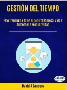 Portada de MANEJO DEL TIEMPO: ESTÉ TRANQUILO Y TOME EL CONTROL SOBRE SU VIDA Y AUMENTE LA PRODUCTIVIDAD