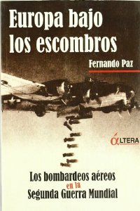 Portada de EUROPA BAJO LOS ESCOMBROS. LOS BOMBARDEOS AÉREOS EN LA SEGUNDA GUERRA MUNDIAL