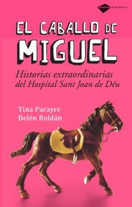 Portada del libro EL CABALLO DE MIGUEL. HISTORIAS EXTRAORDINARIAS DEL HOSPITAL SANT JOAN DE DÉU