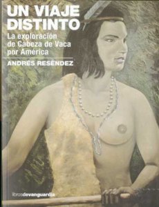 Portada del libro UN VIAJE DISTINTO. LA EXPLORACIÓN DE CABEZA DE VACA POR AMÉRICA