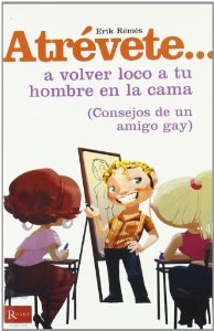 Portada del libro ATRÉVETE...A VOLVER LOCO A TU HOMBRE EN LA CAMA(CONSEJOS DE UN AMIGO GAY)