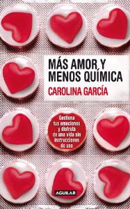 Portada del libro MÁS AMOR Y MENOS QUÍMICA. GESTIONA TUS EMOCIONES Y DISFRUTA DE UNA VIDA SIN INSTRUCCIONES DE USO