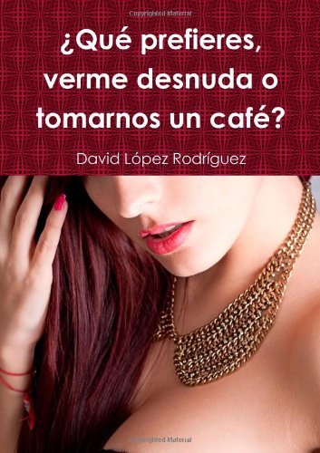 Portada del libro ¿QUÉ PREFIERES, VERME DESNUDA O TOMAMOS UN CAFÉ?