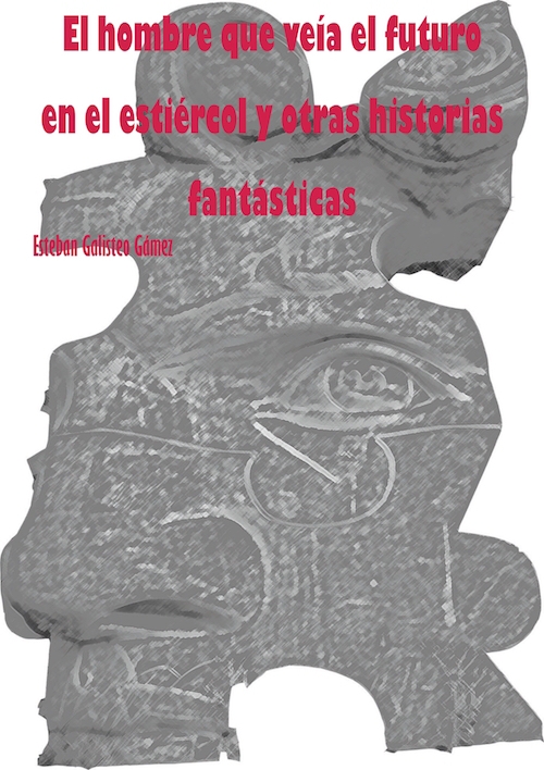 Portada del libro EL HOMBRE QUE VEÍA EL FUTURO EN EL ESTIÉRCOL Y OTRAS HISTORIAS FANTÁSTICAS