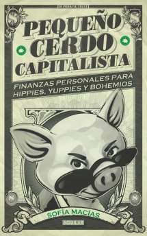 Portada del libro PEQUEÑO CERDO CAPITALISTA. Finanzas personales para hippies, yuppies y bohemios