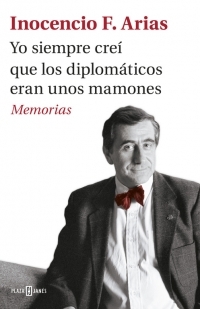 Portada del libro YO SIEMPRE CREÍ QUE LOS DIPLOMÁTICOS ERAN UNOS MAMONES. Memorias