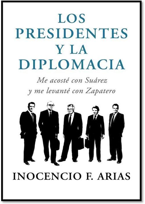 Portada del libro LOS PRESIDENTES Y LA DIPLOMACIA. Me acosté con Suárez y me levanté con Zapatero