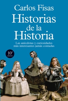 Portada de HISTORIAS DE LA HISTORIA. Las anécdotas y curiosidades más interesantes jamás contadas