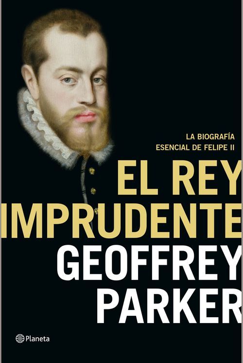 Portada de EL REY IMPRUDENTE. Felipe II: la biografía esencial