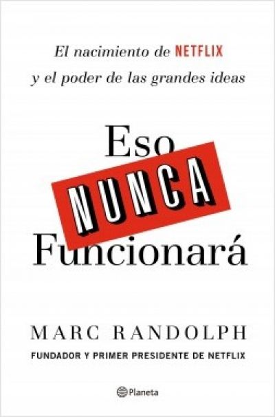 Portada del libro ESO NUNCA FUNCIONARÁ. El nacimiento de Netflix y el poder de las grandes ideas