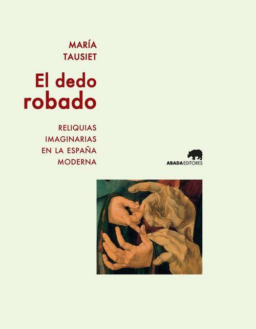 Portada del libro EL DEDO ROBADO. Reliquias imaginarias en la España moderna