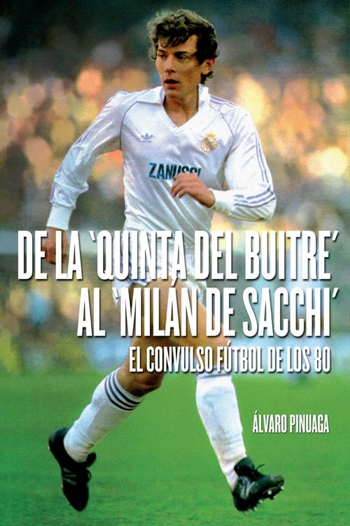 Portada del libro DE LA QUINTA DEL BUITRE AL MILÁN DE SACCHI. El convulso fútbol de los 80