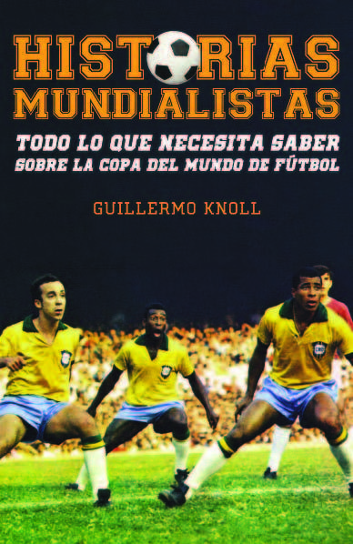 Portada de HISTORIAS MUNDIALISTAS. Todo lo que necesita saber sobre la Copa del Mundo de Fútbol