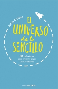 Portada de EL UNIVERSO DE LO SENCILLO. 50 reflexiones para crecer y amar como valientes