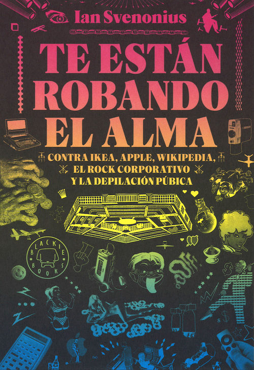 Portada del libro TE ESTÁN ROBANDO EL ALMA. Contra Ikea, Apple, Wikipedia, el rock corporativo y la depilación púbica