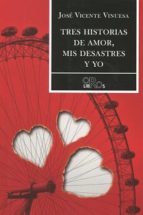 Portada del libro TRES HISTORIAS DE AMOR, MIS DESASTRES Y YO