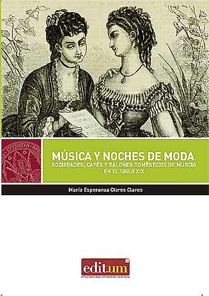 Portada del libro MÚSICA Y NOCHES DE MODA: SOCIEDADES, CAFÉS Y SALONES DOMÉSTICOS DE MURCIA EN EL SIGLO SIGLO XIX