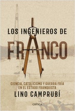 Portada del libro LOS INGENIEROS DE FRANCO. Ciencia, catolicismo y Guerra Fría en el Estado franquista
