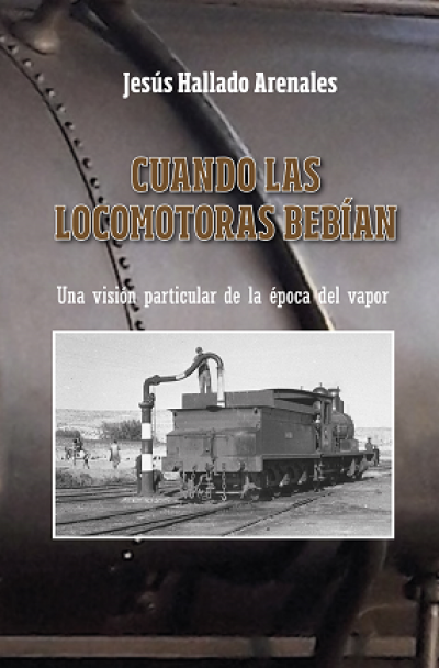 Portada de CUANDO LAS LOCOMOTORAS BEBÍAN. Una visión particular de la época del vapor