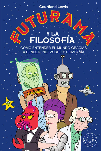 Portada del libro FUTURAMA Y LA FILOSOFÍA. Cómo entender el mundo gracias a Bender, Nietzsche y compañía