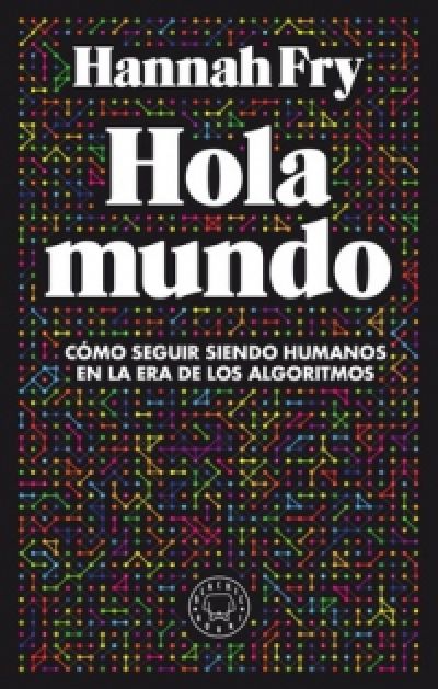 Portada de HOLA MUNDO. Cómo seguir siendo humanos en la era de los algoritmos