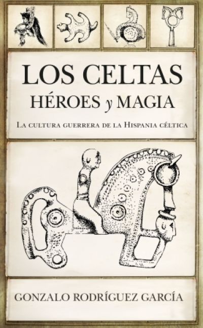 Portada del libro LOS CELTAS: HÉROES Y MAGIA. La cultura guerrera de la Hispania céltica