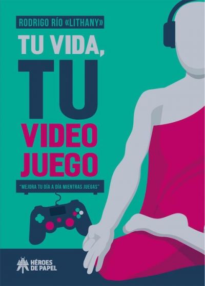 Portada del libro TU VIDA TU VIDEOJUEGO: MEJORA TU DÍA A DÍA MIENTRAS JUEGAS