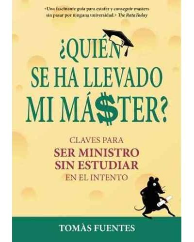 Portada del libro ¿QUIEN SE HA LLEVADO MI MASTER? Claves para ser Ministro sin estudiar en el intento