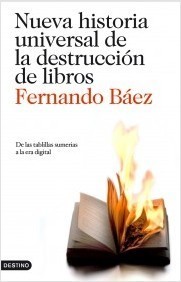 Portada de NUEVA HISTORIA UNIVERSAL DE LA DESTRUCCIÓN DE LIBROS. De las tabillas sumerias a la era digital