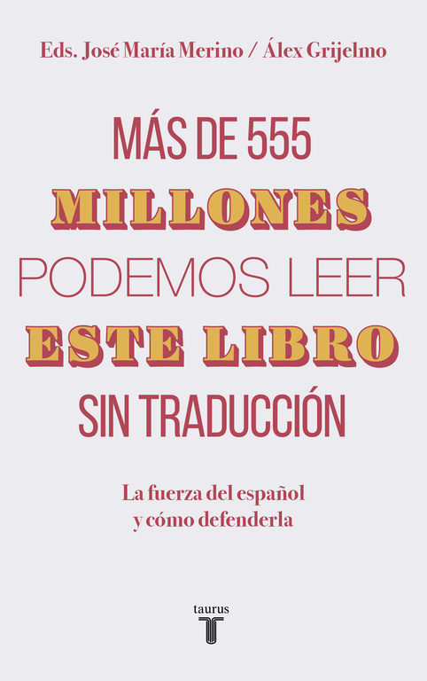 Portada del libro MAS DE 555 MILLONES PODEMOS LEER ESTE LIBRO SIN TRADUCCIÓN. La fuerza del español y cómo defenderla