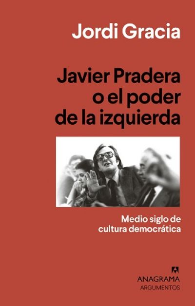 Portada del libro JAVIER PRADERA O EL PODER DE LA IZQUIERDA. Medio siglo de cultura democrática