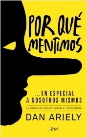 Portada del libro POR QUÉ MENTIMOS EN ESPECIAL A NOSOTROS MISMOS. La ciencia del engaño puesta al descubierto