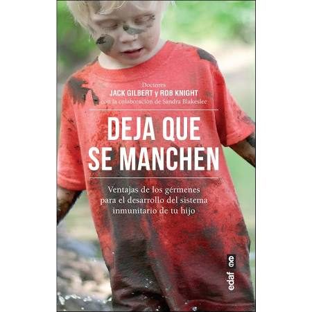 Portada de DEJA QUE SE MANCHEN. Ventajas de los gérmenes para el desarrollo del sistema inmunitario de tu hijo